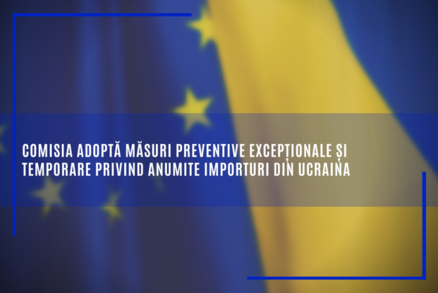 Comisia Europeană: măsuri preventive excepționale și temporare privind anumite importuri din Ucraina