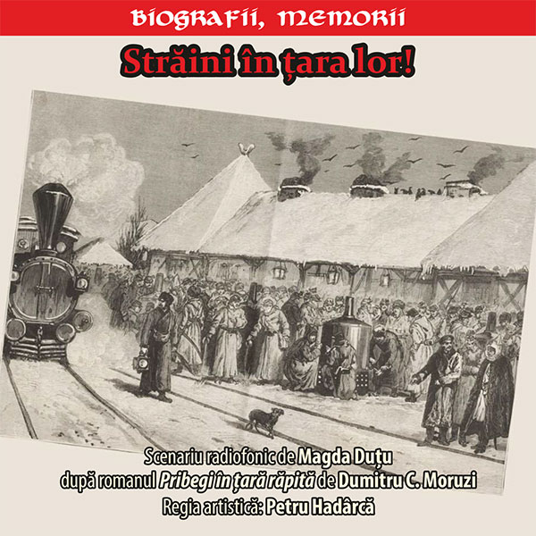 Premieră absolută – „Străini în țara lor!” Serial de teatru-document realizat după romanul ”Pribegi în ţară răpită” de Dumitru C. Moruzi