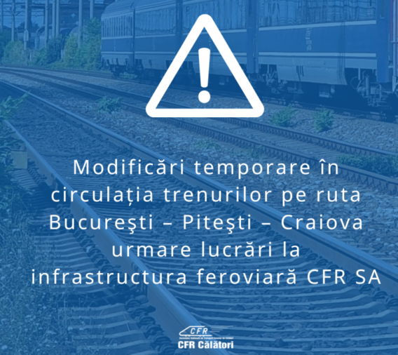 Modificări temporare în circulația trenurilor pe ruta București – Pitești – Craiova